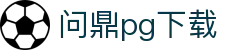 问鼎pg下载 - 问鼎H5网页版